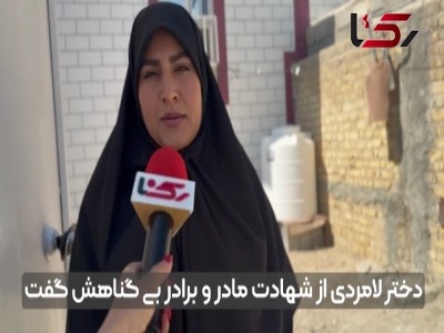 دختر لامردی از شهادت مادر و برادر بی‌گناهش می‌گوید